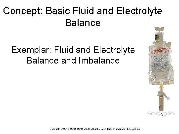Concept: Basic Fluid and Electrolyte Balance Exemplar: Fluid and Electrolyte Balance and Imbalance Copyright
