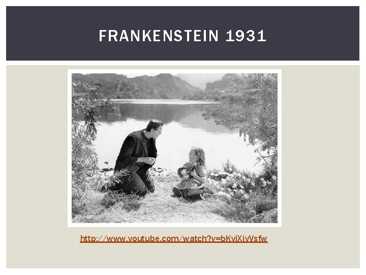 FRANKENSTEIN 1931 http: //www. youtube. com/watch? v=b. Kyi. Xjy. Vsfw 