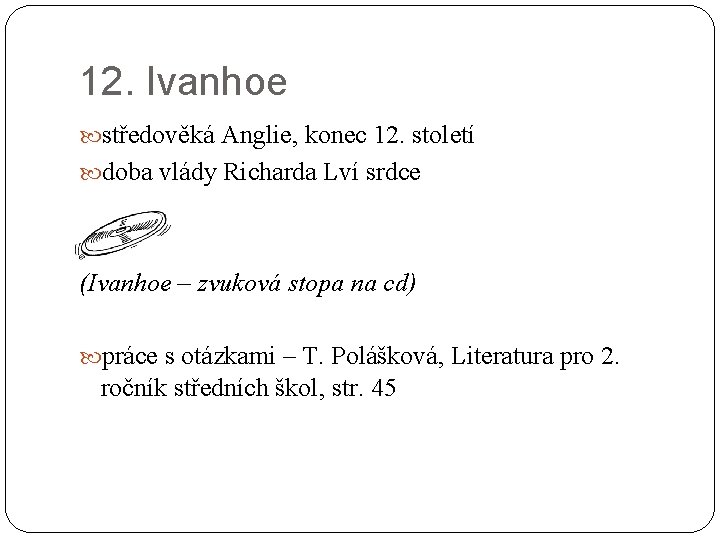 12. Ivanhoe středověká Anglie, konec 12. století doba vlády Richarda Lví srdce (Ivanhoe –