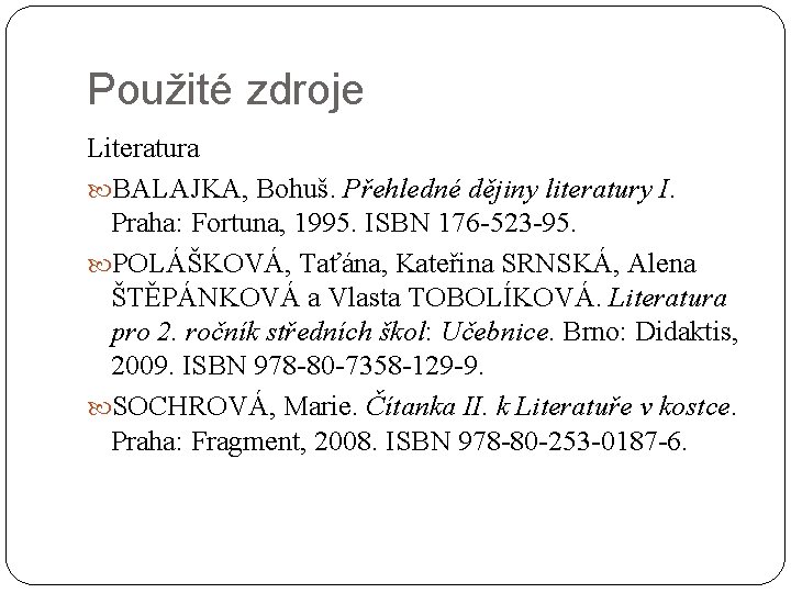 Použité zdroje Literatura BALAJKA, Bohuš. Přehledné dějiny literatury I. Praha: Fortuna, 1995. ISBN 176