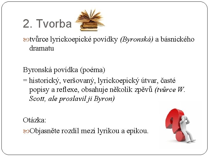 2. Tvorba tvůrce lyrickoepické povídky (Byronská) a básnického dramatu Byronská povídka (poéma) = historický,