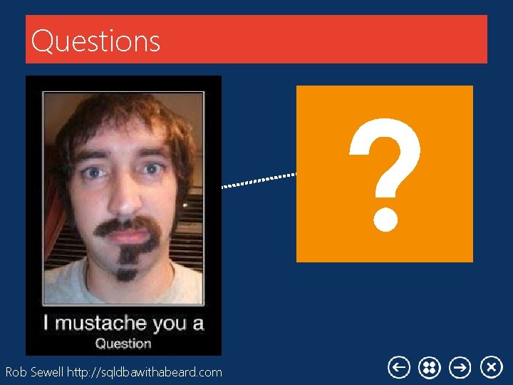 Questions Rob Sewell http: //sqldbawithabeard. com Questions Rob Sewell http: //sqldbawithabeard. com
