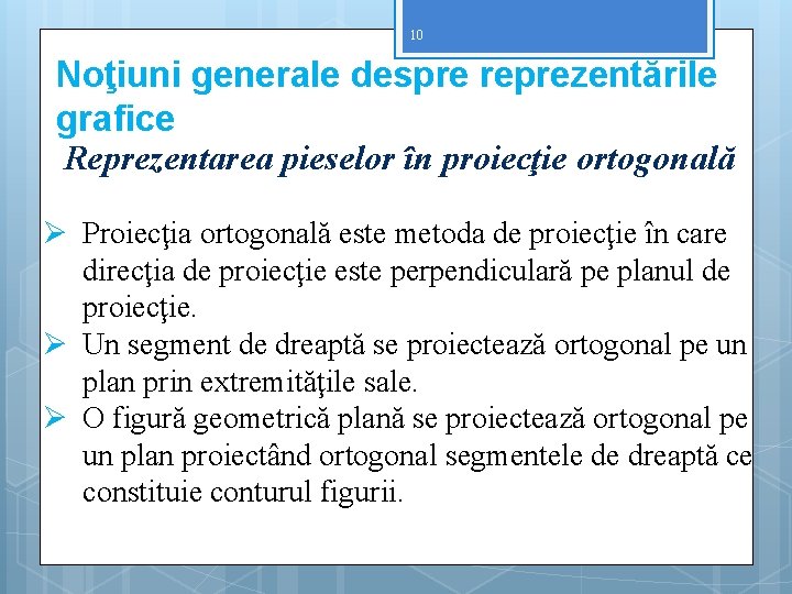 10 Noţiuni generale despre reprezentările grafice Reprezentarea pieselor în proiecţie ortogonală Ø Proiecţia ortogonală