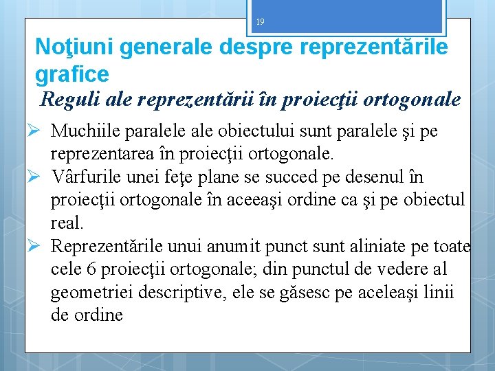 19 Noţiuni generale despre reprezentările grafice Reguli ale reprezentării în proiecţii ortogonale Ø Muchiile