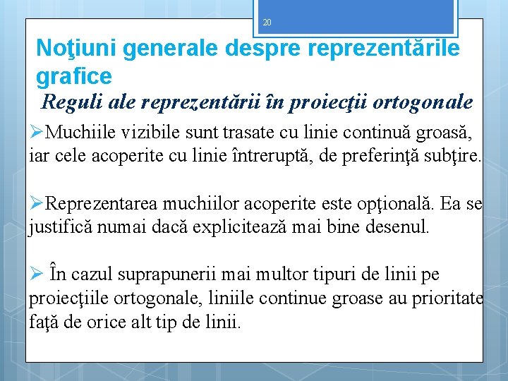 20 Noţiuni generale despre reprezentările grafice Reguli ale reprezentării în proiecţii ortogonale ØMuchiile vizibile