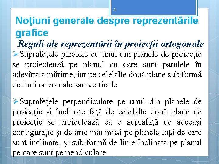 21 Noţiuni generale despre reprezentările grafice Reguli ale reprezentării în proiecţii ortogonale ØSuprafeţele paralele