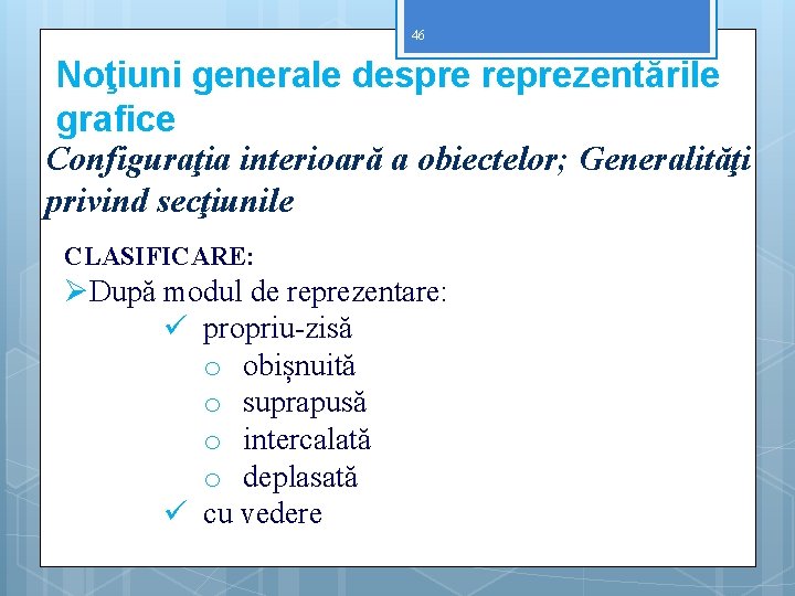 46 Noţiuni generale despre reprezentările grafice Configuraţia interioară a obiectelor; Generalităţi privind secţiunile CLASIFICARE: