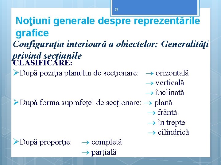 53 Noţiuni generale despre reprezentările grafice Configuraţia interioară a obiectelor; Generalităţi privind secţiunile CLASIFICARE: