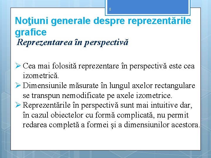 8 Noţiuni generale despre reprezentările grafice Reprezentarea în perspectivă Ø Cea mai folosită reprezentare