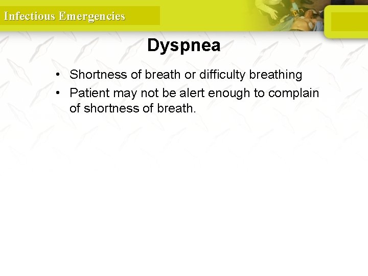 Infectious Emergencies Dyspnea • Shortness of breath or difficulty breathing • Patient may not