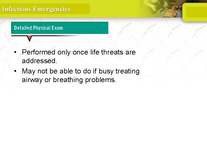 Infectious Emergencies Detailed Physical Exam • Performed only once life threats are addressed. •