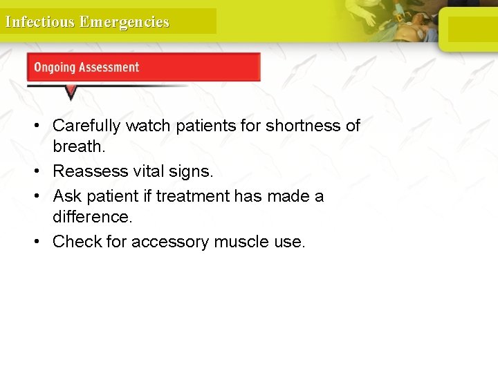 Infectious Emergencies Ongoing Assessment • Carefully watch patients for shortness of breath. • Reassess