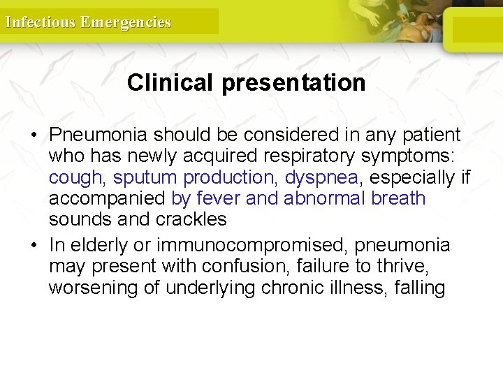 Infectious Emergencies Clinical presentation • Pneumonia should be considered in any patient who has