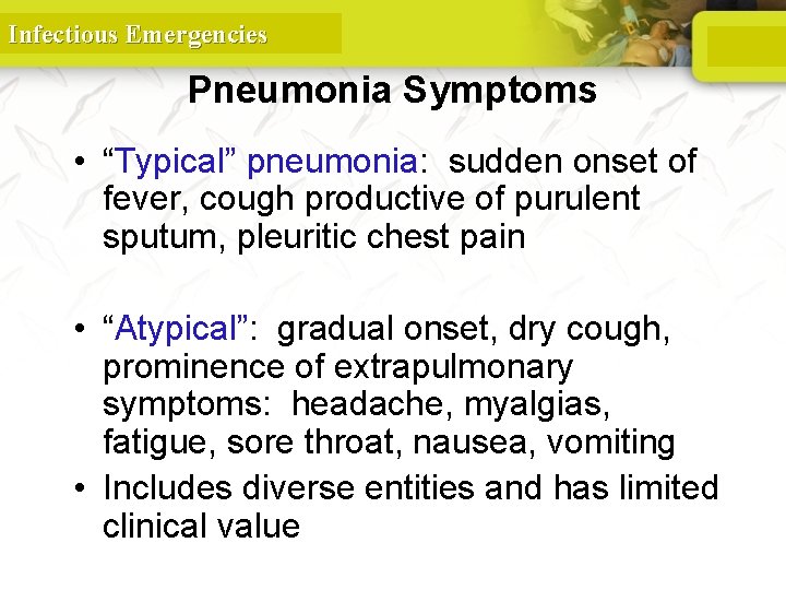 Infectious Emergencies Pneumonia Symptoms • “Typical” pneumonia: sudden onset of fever, cough productive of