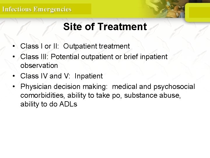 Infectious Emergencies Site of Treatment • Class I or II: Outpatient treatment • Class