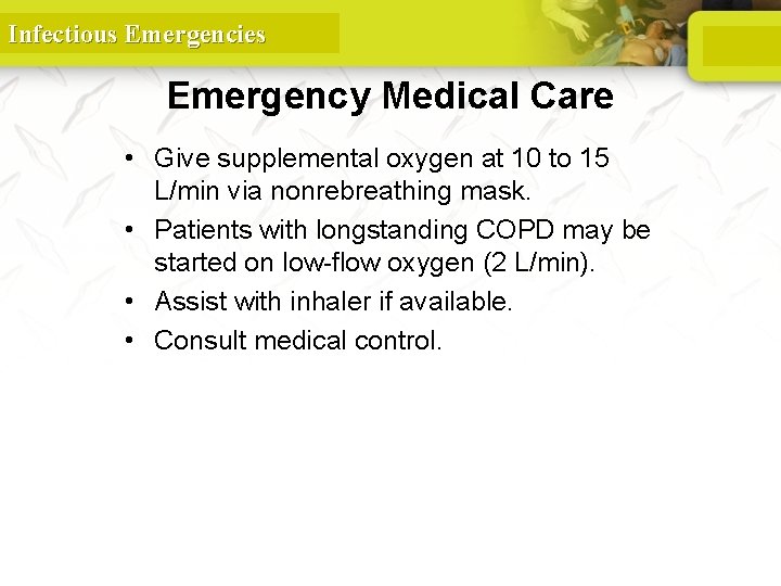 Infectious Emergencies Emergency Medical Care • Give supplemental oxygen at 10 to 15 L/min