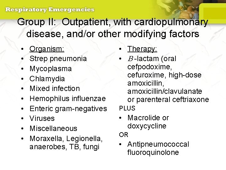 Group II: Outpatient, with cardiopulmonary disease, and/or other modifying factors • • • Organism: