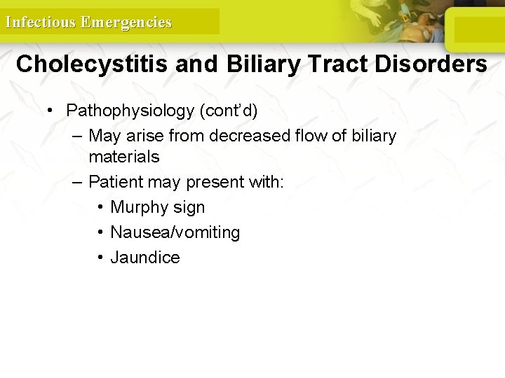 Infectious Emergencies Cholecystitis and Biliary Tract Disorders • Pathophysiology (cont’d) – May arise from