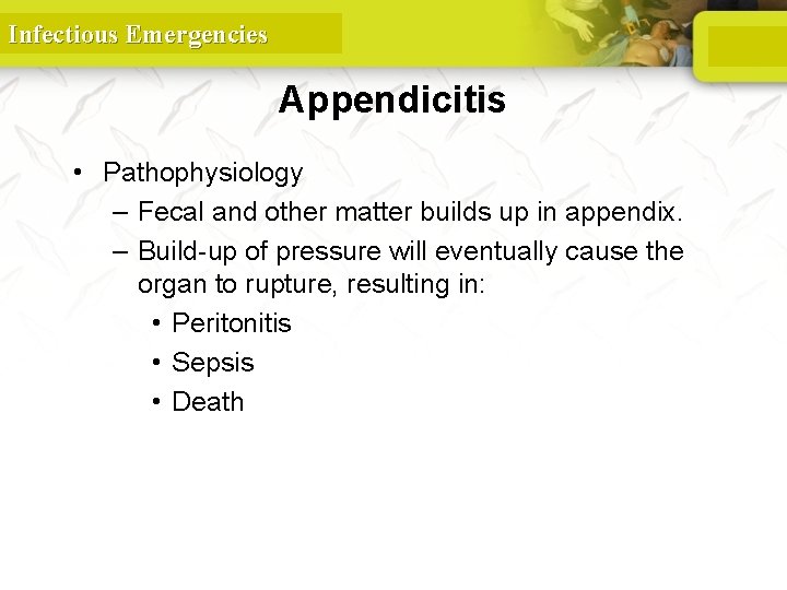 Infectious Emergencies Appendicitis • Pathophysiology – Fecal and other matter builds up in appendix.