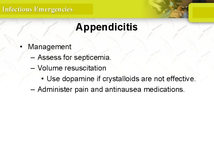 Infectious Emergencies Appendicitis • Management – Assess for septicemia. – Volume resuscitation • Use