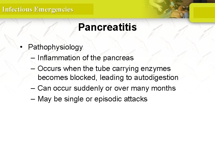 Infectious Emergencies Pancreatitis • Pathophysiology – Inflammation of the pancreas – Occurs when the