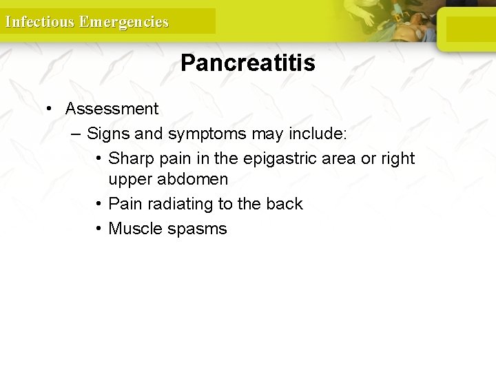Infectious Emergencies Pancreatitis • Assessment – Signs and symptoms may include: • Sharp pain