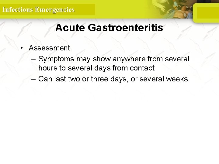 Infectious Emergencies Acute Gastroenteritis • Assessment – Symptoms may show anywhere from several hours