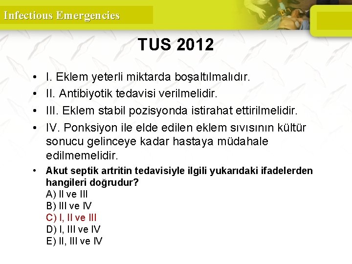 Infectious Emergencies TUS 2012 • • I. Eklem yeterli miktarda boşaltılmalıdır. II. Antibiyotik tedavisi