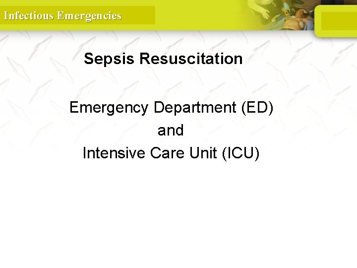 Infectious Emergencies Sepsis Resuscitation Emergency Department (ED) and Intensive Care Unit (ICU) 