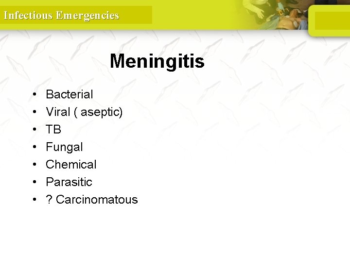 Infectious Emergencies Meningitis • • Bacterial Viral ( aseptic) TB Fungal Chemical Parasitic ?