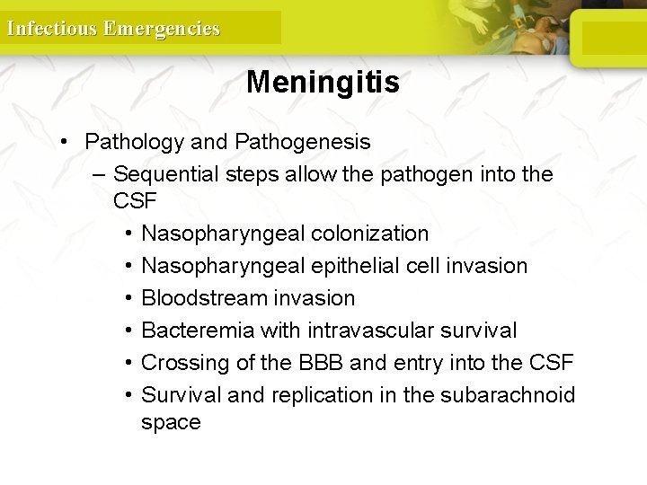 Infectious Emergencies Meningitis • Pathology and Pathogenesis – Sequential steps allow the pathogen into