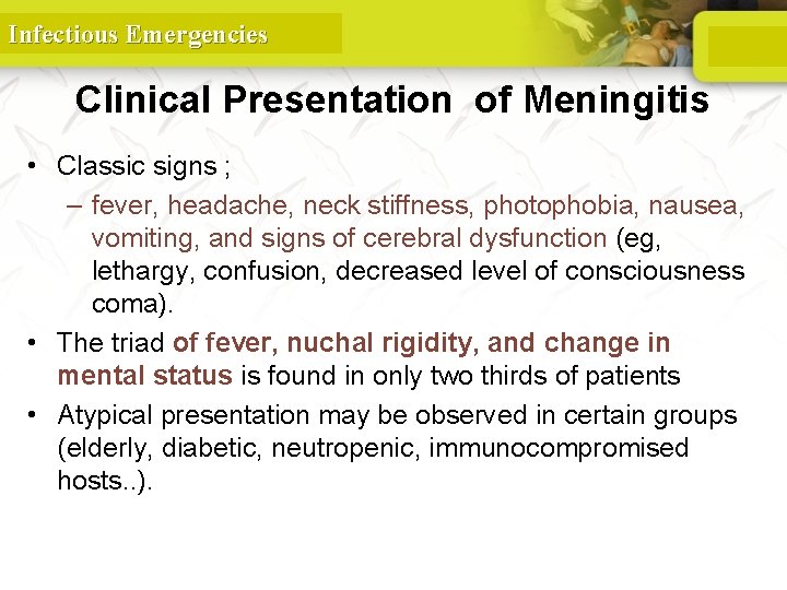 Infectious Emergencies Clinical Presentation of Meningitis • Classic signs ; – fever, headache, neck