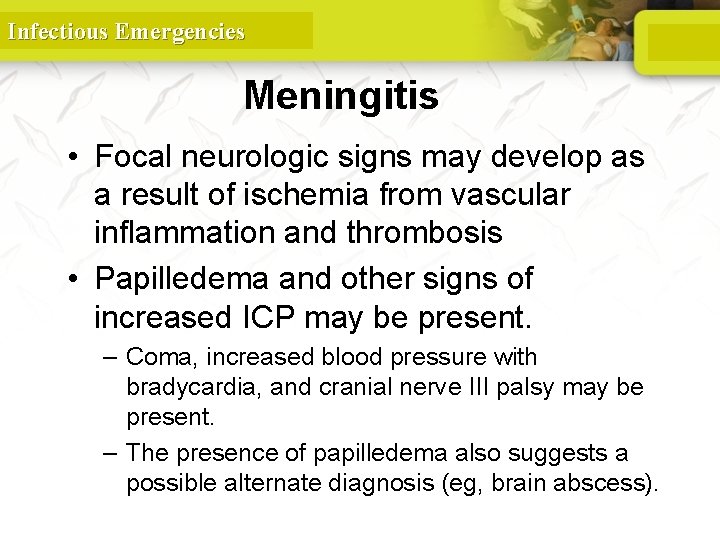 Infectious Emergencies Meningitis • Focal neurologic signs may develop as a result of ischemia