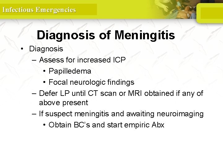 Infectious Emergencies Diagnosis of Meningitis • Diagnosis – Assess for increased ICP • Papilledema