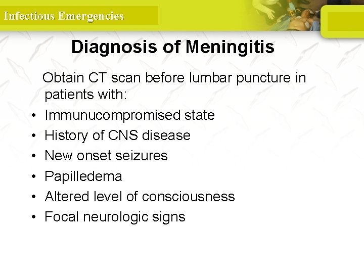 Infectious Emergencies Diagnosis of Meningitis • • • Obtain CT scan before lumbar puncture