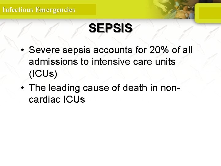 Infectious Emergencies SEPSIS • Severe sepsis accounts for 20% of all admissions to intensive