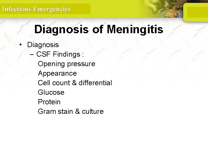 Infectious Emergencies Diagnosis of Meningitis • Diagnosis – CSF Findings : Opening pressure Appearance