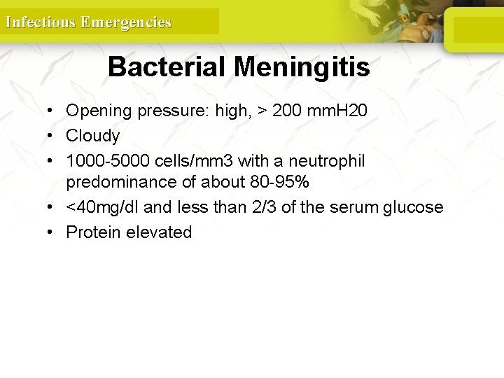 Infectious Emergencies Bacterial Meningitis • Opening pressure: high, > 200 mm. H 20 •