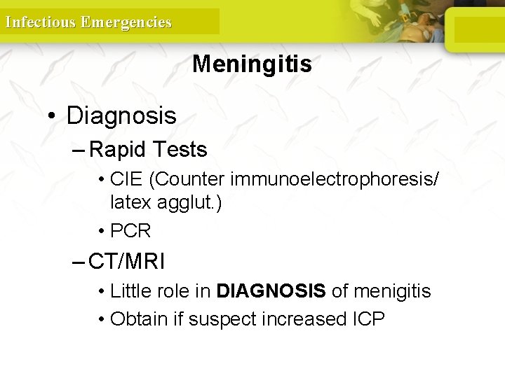 Infectious Emergencies Meningitis • Diagnosis – Rapid Tests • CIE (Counter immunoelectrophoresis/ latex agglut.