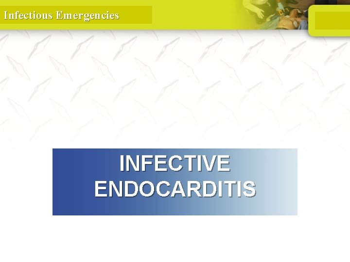 Infectious Emergencies INFECTIVE ENDOCARDITIS 