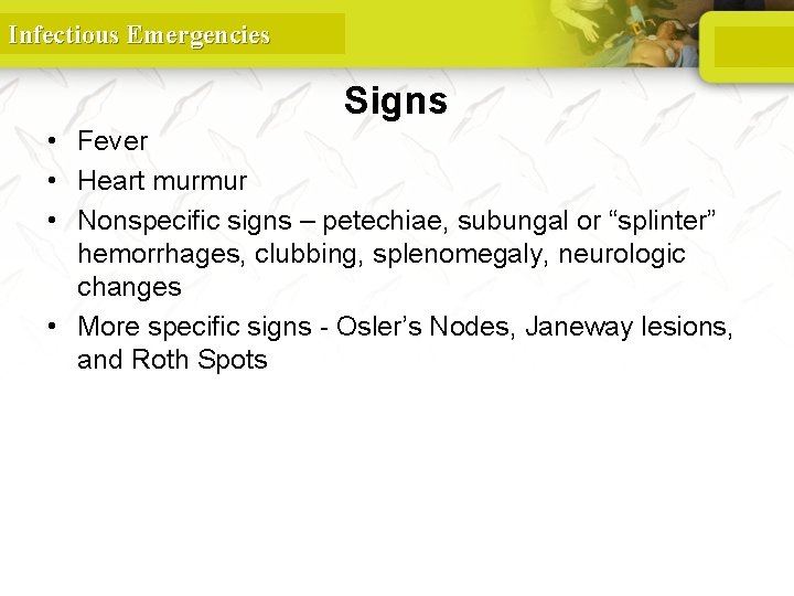 Infectious Emergencies Signs • Fever • Heart murmur • Nonspecific signs – petechiae, subungal