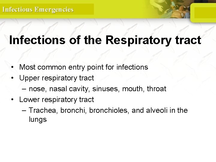 Infectious Emergencies Infections of the Respiratory tract • Most common entry point for infections