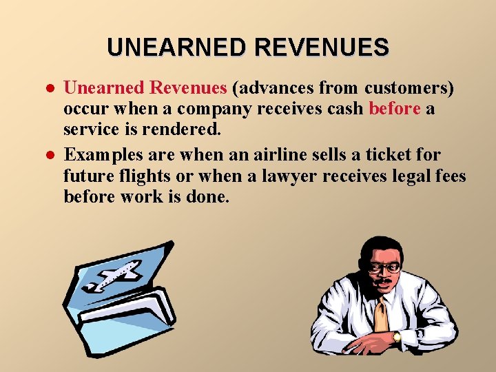 UNEARNED REVENUES l l Unearned Revenues (advances from customers) occur when a company receives