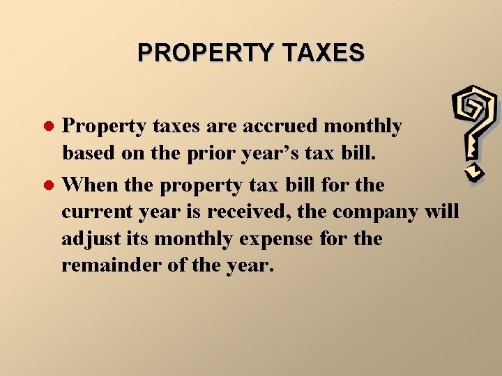 PROPERTY TAXES Property taxes are accrued monthly based on the prior year’s tax bill.