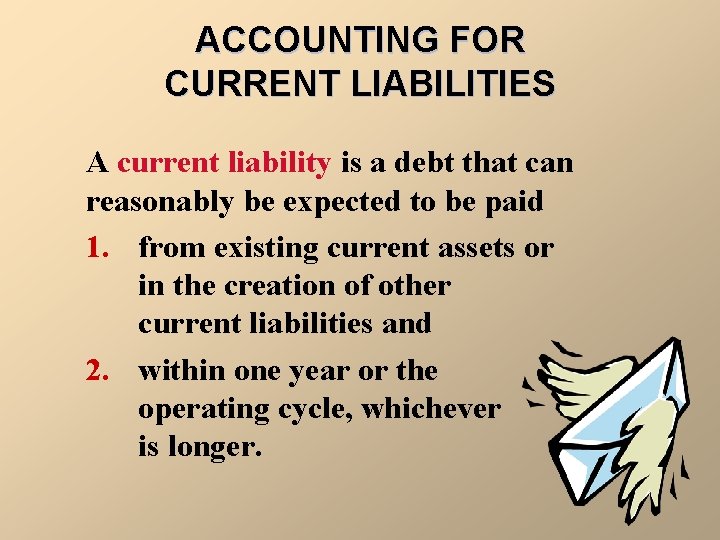 ACCOUNTING FOR CURRENT LIABILITIES A current liability is a debt that can reasonably be