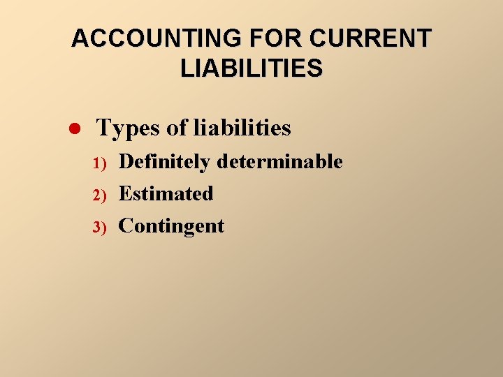 ACCOUNTING FOR CURRENT LIABILITIES l Types of liabilities 1) 2) 3) Definitely determinable Estimated