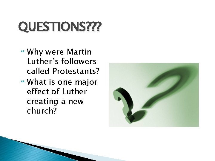 QUESTIONS? ? ? Why were Martin Luther’s followers called Protestants? What is one major