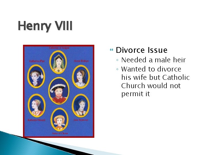 Henry VIII Divorce Issue ◦ Needed a male heir ◦ Wanted to divorce his