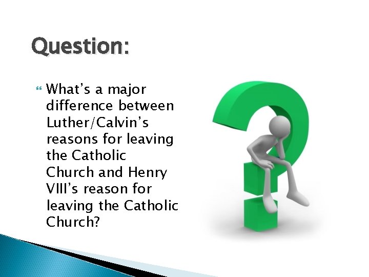 Question: What’s a major difference between Luther/Calvin’s reasons for leaving the Catholic Church and