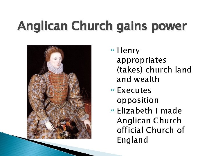 Anglican Church gains power Henry appropriates (takes) church land wealth Executes opposition Elizabeth I